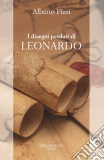 I disegni perduti di Leonardo libro di Pizzi Alberto