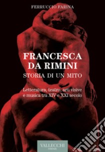 Francesca Da Rimini. Storia di un mito. Letteratura, teatro, arti visive e musica tra XIV e XXI secolo libro di Farina Ferruccio