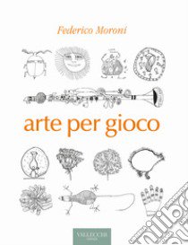 Arte per gioco libro di Moroni Federico