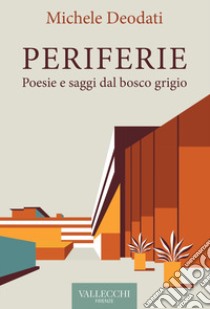 Periferie. Poesie e saggi dal bosco grigio. Ediz. integrale libro di Deodati Michele