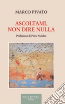 Ascoltami, non dire nulla libro di Pivato Marco