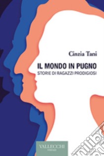 Il mondo in pugno. Storie di ragazzi prodigiosi libro di Tani Cinzia