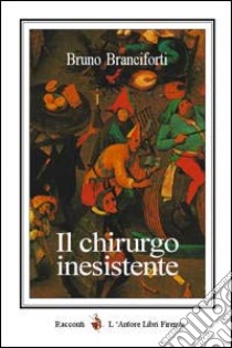 Il chirurgo inesistente libro di Branciforti Bruno