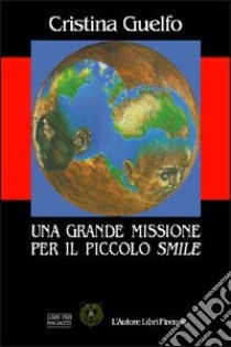 Una grande missione per il piccolo Smile libro di Guelfo Cristina