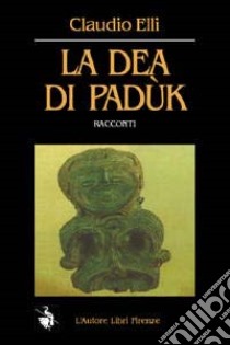 La dea di Padùk e altri racconti libro di Elli Claudio