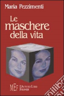 Le maschere della vita libro di Pezzimenti Maria