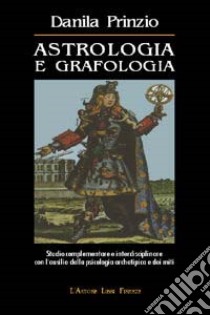 Astrologia e grafologia. Studio interdisciplinare e complementare con l'ausilio della psicologia archetipica e dei miti libro di Prinzio Danila