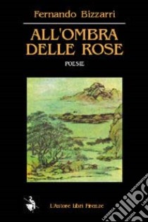 All'ombra delle rose libro di Bizzarri Fernando