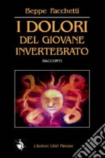 I dolori del giovane invertebrato (monologhi per eco e voce) libro di Facchetti Beppe