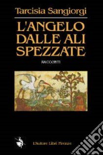 L'angelo dalle ali spezzate libro di Sangiorgi Tarcisia