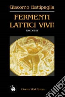 Fermenti lattici vivi! libro di Battipaglia Giacomo