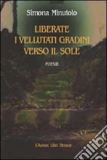 Liberate i vellutati gradini verso il sole libro di Minutolo Simona