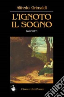 L'ignoto. Il sogno libro di Grimaldi Alfredo