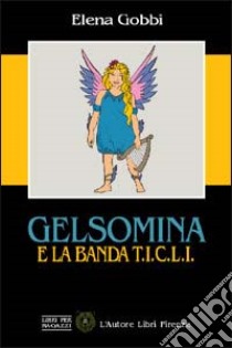 Gelsomina e la banda T.I.C.L.I. libro di Gobbi Elena