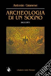 Archeologia di un sogno libro di Granese Antonio