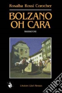 Bolzano, oh cara. Modeste confessioni di un'italiana libro di Rossi Corocher Rosalba