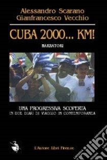 Cuba 2000. .. km! Una progressiva scoperta in due diari di viaggio in contemporanea libro di Scarano Alessandro - Vecchio Gianfrancesco