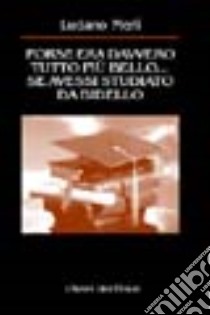 Forse era davvero tutto più bello... se avessi studiato da bidello libro di Merli Luciano