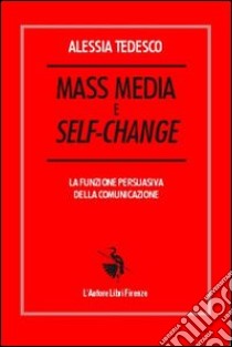 Mass media e self-change. La funzione persuasiva della comunicazione libro di Tedesco Alessia