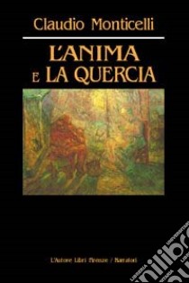 L'anima e la quercia libro di Monticelli Claudio