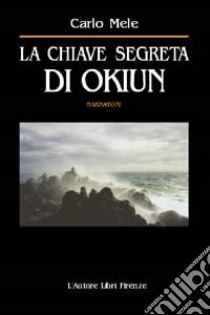 La chiave segreta di Okiun libro di Mele Carlo