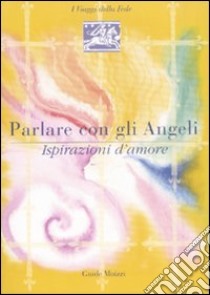 Parlare con gli angeli. Ispirazioni d'amore libro di Rizzi Ada R.