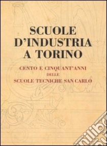 Scuole d'industria a Torino. Cento e cinquant'anni delle scuole tecniche San Carlo libro di Robotti D. (cur.)