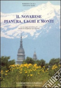 Il novarese. Pianura, laghi e monti libro di Cicala R. (cur.); Tesio G. (cur.)