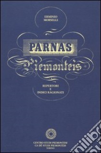 Parnas piemontèis. Rari almanacchi in piemontese della prima metà dell'Ottocento. Repertori e indici ragionati libro di Morselli Erminio