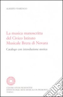La musica manoscritta del Civico istituto musicale Brera di Novara. Catalogo con introduzione storica libro di Viarengo Alberto