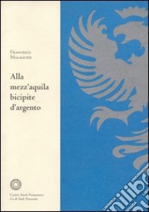 Alla mezz'aquila bicipite d'argento. Vicende d'una biblioteca d'antico regime libro di Malaguzzi Francesco