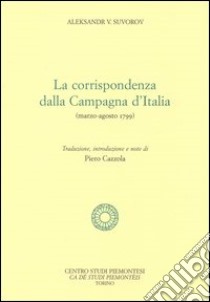 La corrispondenza dalla campagna d'Italia (marzo-agosto 1799) libro di Suvorov Aleksandr V.; Cazzola P. (cur.)