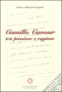 Camillo Cavour tra passione e ragione libro di Corgnati Maurizio; Corgnati Letizia