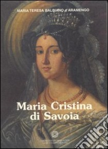 Maria Cristina di Savoia libro di Balbiano d'Aramengo Maria Teresa