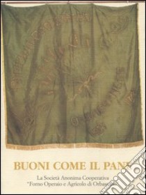 Buoni come il pane. La Società anonima cooperativa «Forno operaio» e agricolo di Orbassano libro di Borgi Anna; Calabrese Valeria