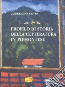 Profilo di storia della letteratura piemontese libro di Clivio Gianrenzo P.