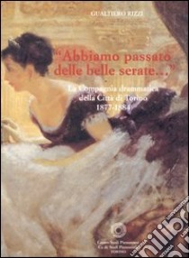 Abbiamo passato delle belle serate. La Compagnia drammatica della città di Torino 1877-1884. Vol. 76 libro di Rizzi Gualtiero