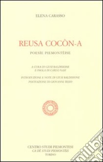 Reusa cocòn-a. Poesìe piemontèise libro di Carasso Elena; Baldissone G. (cur.); Di Carlo Nasi P. (cur.)