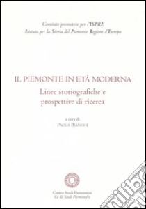 Il Piemonte in età moderna. Linee storiografiche e prospettive di ricerca libro di Bianchi P. (cur.)