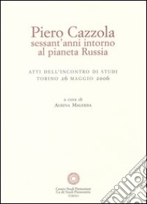 Piero Cazzola, sessant'anni intorno al pianeta Russia. Ediz. illustrata libro di Malerba A. (cur.)