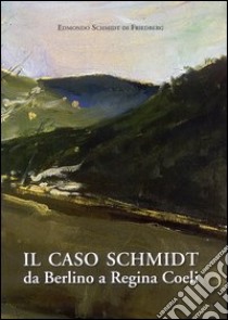 Il caso Schmidt. Da Berlino a Regina Coeli libro di Schmidt di Friedberg Edmondo