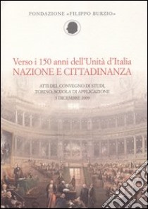 Verso i 150 anni dell'Unità d'Italia. Nazione e cittadinanza. Atti del Convegno di studi (Torino, 3 dicembre 2009) libro