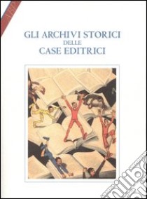 Gli archivi storici delle case editrici libro di Brunetti D. (cur.)