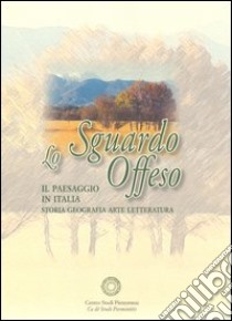 Lo sgaurdo offeso. Il paesaggio in Italia. Storia, geografia, arte, letteratura libro di Tesio G. (cur.); Pennaroli G. (cur.)