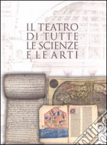 Il teatro di tutte le scienze e le arti. Raccogliere libri per coltivare idee in una capitale di età moderna Torino 1559-1861 libro