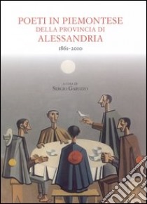 Poeti in piemontese della provincia di Alessandria. 1861-2011. Testo piemontese e italiano libro di Garuzzo S. (cur.)