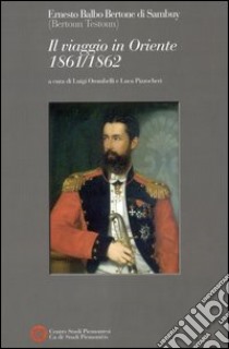 Il viaggio in Oriente 1861-1862 libro di Balbo Bertone di Sambuy Ernesto; Orombelli L. (cur.); Pizzocheri L. (cur.)