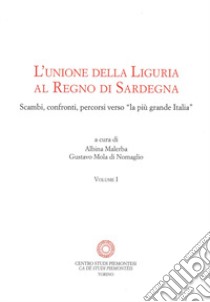 L'unione della Liguria al Regno di Sardegna. Scambi, confronti, percorsi verso «la più grande Italia» libro di Mola di Nomaglio G. (cur.)