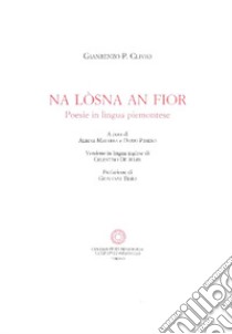 Na lòsna an fior. Poesie in lingua piemontese. Ediz. piemontese, italiana e inglese libro di Clivio Gianrenzo P.; Malerba A. (cur.); Pasero D. (cur.)