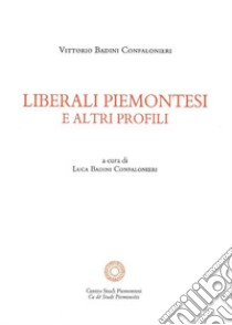 Liberali piemontesi e altri profili libro di Badini Confalonieri Vittorio; Badini Confalonieri L. (cur.)